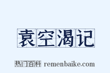 袁空渴记是什么意思的图片